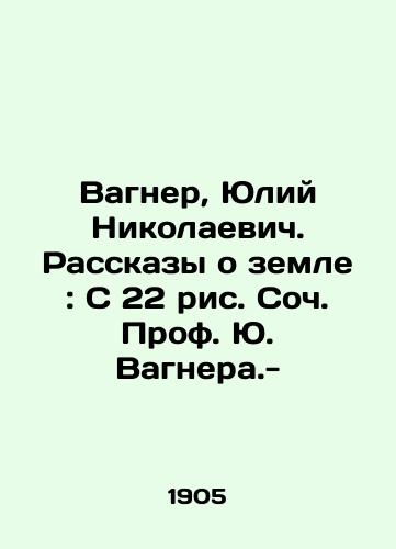 Vagner, Yuliy Nikolaevich. Rasskazy o zemle: S 22 ris. Soch. Prof. Yu. Vagnera.-/Wagner, Yuliy Nikolaevich. Stories about the Earth: From 22 images by Prof. Yu. Wagner. - landofmagazines.com