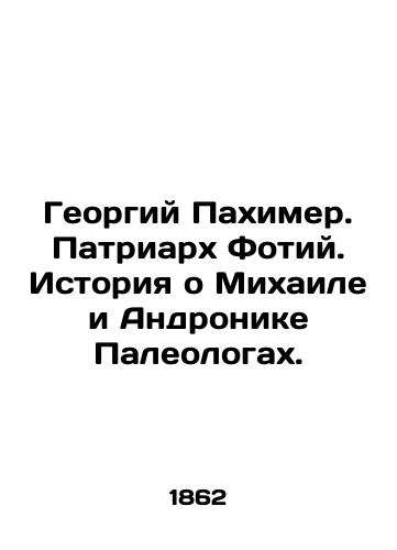 Georgiy Pakhimer. Patriarkh Fotiy. Istoriya o Mikhaile i Andronike Paleologakh./Georgy Pakhimer. Patriarch Photius. The Story of Michael and Andronicus Paleologists. - landofmagazines.com