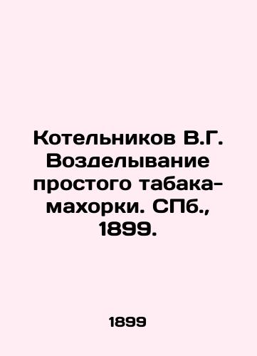 Kotelnikov V.G. Vozdelyvanie prostogo tabaka-makhorki. S.Pb. 1899./V.G. Kotelnikov Cultivation of Simple Tobacco. St. Petersburg, 1899. - landofmagazines.com