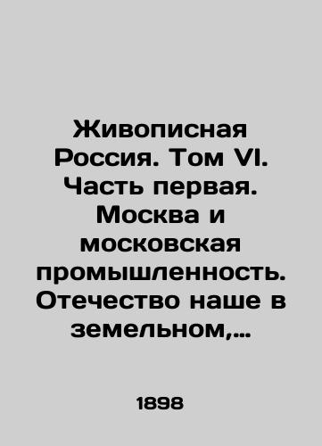 Zhivopisnaya Rossiya. Tom VI. Chast pervaya. Moskva i moskovskaya promyshlennost. Otechestvo nashe v zemelnom, istoricheskom, plemennom, ekonomicheskom i bytovom znachenii. M.,  1898. Zhivopisnaya Rossiya v 12-ti tomakh. Otechestvo nashe v ego zemelnom, istoricheskom, plemennom, ekonomicheskom i bytovom znachenii. Pod obshch. red. Semenova. T../Painting Russia. Volume VI. Part One. Moscow and Moscow Industry. Our Fatherland in its Land, Historical, Tribal, Economic and Household Meaning. Moscow, 1898. Painting Russia in 12 volumes. Our Fatherland in its Land, Historical, Tribal, Economic and Household Meaning. Edited by Semyonov. Volume 6. Moscow and Moscow Industrial Region in 2 parts. Part 1. Moscow. With 217 drawings. ill.- - landofmagazines.com