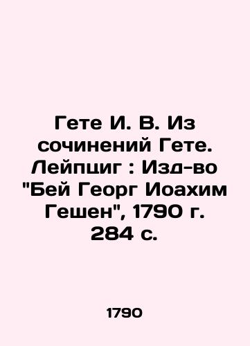 Gete I. V. Iz sochineniy Gete. Leyptsig: Izd-vo Bey Georg Ioakhim Geshen, 1790 g. 284 s./Goethe I. V. From the Works of Goethe. Leipzig: Bey Georg Joachim Geschen, 1790, 284 p - landofmagazines.com