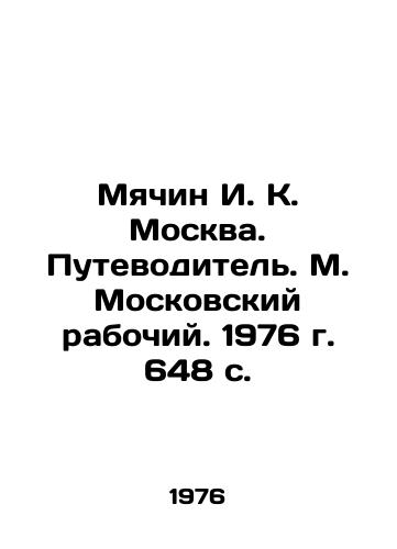 Myachin I. K. Moskva. Putevoditel. M. Moskovskiy rabochiy. 1976 g. 648 s. /Myachin I. K. Moscow. Guidebook. Moscow Workers Guide. 1976. 648 p. - landofmagazines.com