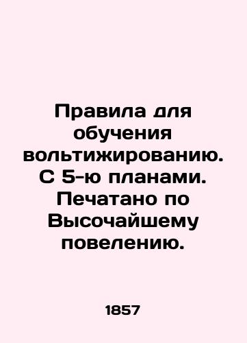 Pravila dlya obucheniya voltizhirovaniyu. S 5-yu planami. Pechatano po Vysochayshemu poveleniyu. /Rules for learning voltigating. With 5 plans. Printed according to the Highest Commandment. - landofmagazines.com