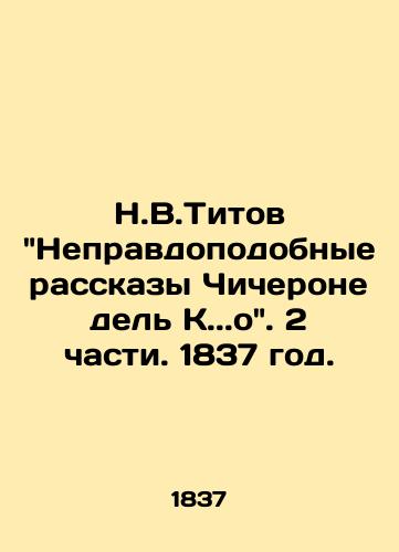 N.V.Titov Nepravdopodobnye rasskazy Chicherone del K..o. 2 chasti. 1837 god./N.V.Titovs The Unbelievable Stories of Chicherone del C.. o. Part 2. 1837. - landofmagazines.com