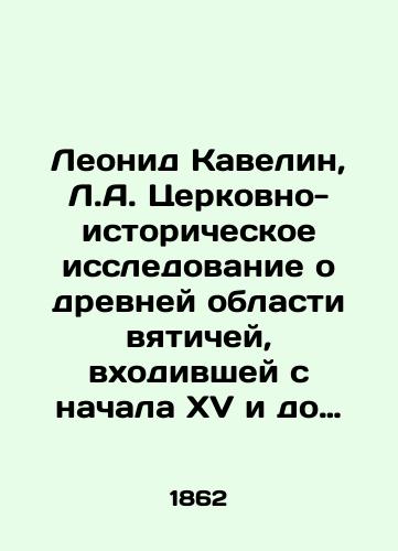Leonid Kavelin, L.A. Tserkovno-istoricheskoe issledovanie o drevney oblasti vyatichey, vkhodivshey s nachala XV i do kontsa XVIII stoletiya v sostav Krutitskoy i chastiyu Suzdalskoy eparkhii. /Leonid Kavelin, L.A. Church Historical Study of the Ancient Vyatik Region, which was part of the Krutitsky Diocese and part of the Suzdal Diocese from the beginning of the 15th century until the end of the 18th century. - landofmagazines.com