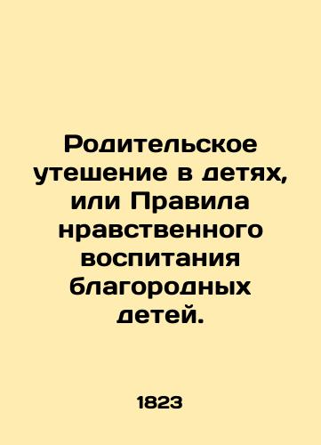Roditelskoe uteshenie v detyakh, ili Pravila nravstvennogo vospitaniya blagorodnykh detey./Parental comfort in children, or the Rules of Moral Education of Noble Children. - landofmagazines.com