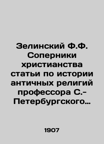 Zelinskiy F.F. Soperniki khristianstva stati po istorii antichnykh religiy professora S.-Peterburgskogo universiteta F. Zelinskogo Sankt-Peterburg: Tip. M. M. Stasyulevicha, 1907, 406 s./Zelinsky F.F. The Rivals of Christianity Article on the History of Ancient Religions by Professor F. Zelinsky of St. Petersburg University: Type. M. M. Stasyulevich, 1907, 406 p. - landofmagazines.com