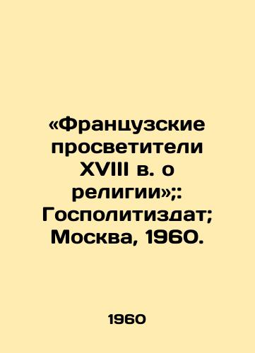 «Frantsuzskie prosvetiteli XVIII v. o religii;: Gospolitizdat; Moskva, 1960./18th-century French Enlighteners on Religion;: Gopolizdat; Moscow, 1960. - landofmagazines.com