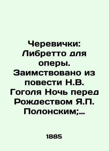 Cherevichki: Libretto dlya opery. Zaimstvovano iz povesti N.V. Gogolya Noch pered Rozhdestvom Ya. Polonskim; Muzyka Chaykovskogo/Cherevichki: Libretto for Opera. Borrowed from the Novel by Nikolai Gogol The Night Before Christmas by Y. Polonsky; Music by Tchaikovsky - landofmagazines.com