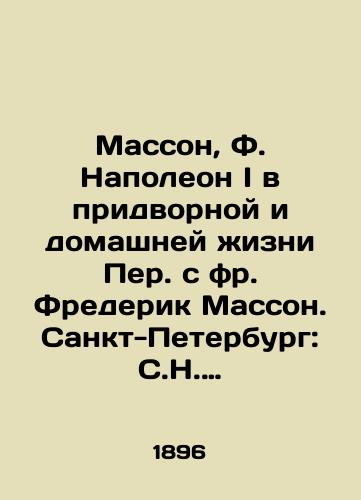 Masson, F. Napoleon I v pridvornoy i domashney zhizni Per. s fr. Frederik Masson. Sankt-Peterburg: S.N. Kirilin, 1896.-2, 296 s.,  12 l. 18,5x13 sm./Masson, F. Napoleon I in the Court and Home Life of Frederick Masson. St. Petersburg: S. N. Kirilin, 1896.-2, 296 p.,  12 liters 18.5x13 sm. - landofmagazines.com