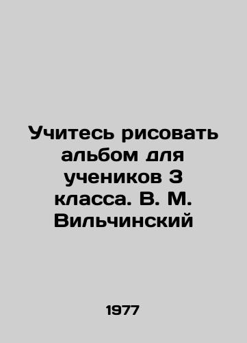 Uchites risovat albom dlya uchenikov 3 klassa. V. M. Vilchinskiy/Learn to draw an album for 3rd grade students. V.M. Vilchinsky - landofmagazines.com