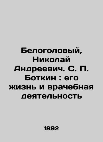 Belogolovyy, Nikolay Andreevich. S. Botkin: ego zhizn i vrachebnaya deyatelnost /The White Head, Nikolai Andreevich. S. Botkin: His Life and Medical Activity - landofmagazines.com