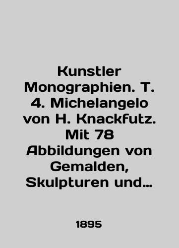 Kunstler Monographien. T. 4. Michelangelo von H. Knackfutz. Mit 78 Abbildungen von Gemalden, Skulpturen und Zeichnungen. Bilefeld i Leyptsig. 1895;-92 s.; il.; 26x18 sm./Kunstler Monographien. Vol. 4. Michelangelo von H. Knackfutz. Mit 78 Abbildungen von Gemalden, Skulpturen und Zeichnungen. Bielefeld and Leipzig. 1895; -92 p.; 26x18 sm. - landofmagazines.com
