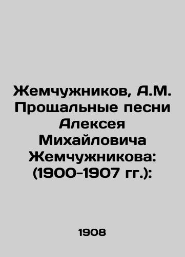 Zhemchuzhnikov, A.M. Proshchalnye pesni Alekseya Mikhaylovicha Zhemchuzhnikova: (1900-1907 gg.):/Zhemchuchnikov, A.M. Alexey Mikhailovich Zhemchuchnikovs Farewell Songs: (1900-1907): - landofmagazines.com
