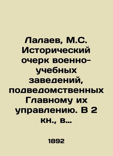 Lalaev, M.S. Istoricheskiy ocherk voenno-uchebnykh zavedeniy, podvedomstvennykh Glavnomu ikh upravleniyu. V 2 kn.,  v 3 chch. Kn. 2, ch. 3: 1881-1891: Voenno-uchebnye zavedeniya v pervoe desyatiletie blagopoluchnogo tsarstvovaniya gosudarya imperatora Aleksandra Aleksandrovicha. /Lalaev, M.S. Historical Essay of Military-Training Institutions Subordinate to Their Main Directorate. In Book 2, Part 3 of Book 2, Part 3: 1881-1891: Military Training Institutions in the First Decade of the Successful reign of Emperor Alexander Alexandrovich. - landofmagazines.com