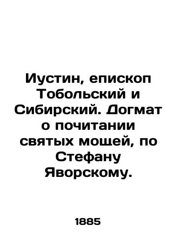 Iustin, episkop Tobolskiy i Sibirskiy. Dogmat o pochitanii svyatykh moshchey, po Stefanu Yavorskomu. /Justin, Bishop of Tobolsk and Siberia. The dogma of veneration of the holy relics, according to Stephen Yavorsky. - landofmagazines.com