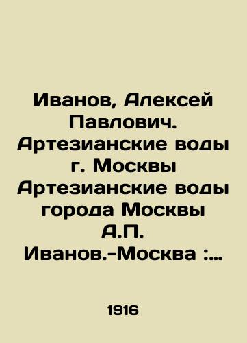 Ivanov, Aleksey Pavlovich. Artezianskie vody g. Moskvy Artezianskie vody goroda Moskvy A. Ivanov.-Moskva: Gor. tip.,  1916.-32 s.; 26x18 sm./Ivanov, Alexey Pavlovich. Artesian Waters of Moscow, Artesian Waters of Moscow, A. Ivanov-Moscow: Mountain type, 1916.-32 p.; 26x18 sm. - landofmagazines.com