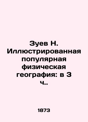Zuev N. Illyustrirovannaya populyarnaya fizicheskaya geografiya: v 3 ch./Zuev N. Illustrated Popular Physical Geography: 3 h. - landofmagazines.com