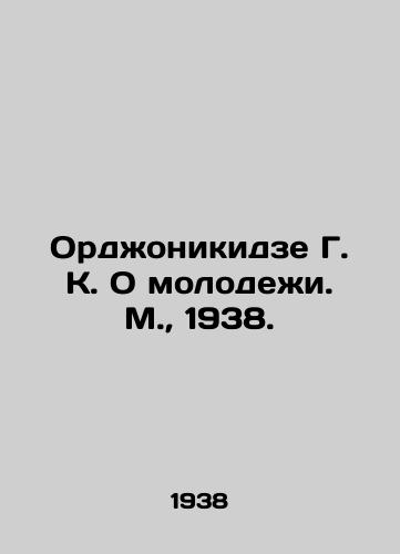 Ordzhonikidze G. K. O molodezhi. M.,  1938./Ordzhonikidze G. K. On Youth. Moscow, 1938. - landofmagazines.com