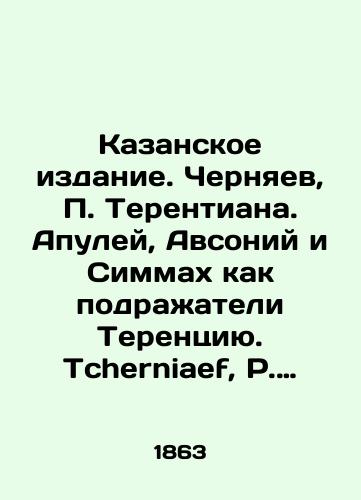Kazanskoe izdanie. Chernyaev, Terentiana. Apuley, Avsoniy i Simmakh kak podrazhateli Terentsiyu. Tcherniaef, Terentiana. Apulee, Ausone et Symmaque comme imitateurs de Terence. Kazan: Imprimerie de Kidalinsky, 1900./The Kazan Edition. Cherniaev, Terentiana. Apulei, Avsonius, and Simmah as imitators of Terence. Tcherniaef, Terentiana. Apulee, Ausone et Symmaque comme imitateurs de Terence. Kazan: Imprimerie de Kidalinsky, 1900. - landofmagazines.com