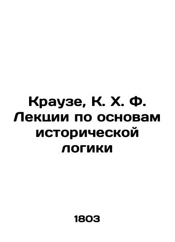 Krauze, K. Kh. F. Lektsii po osnovam istoricheskoy logiki /Krause, K. H. F. Lectures on the fundamentals of historical logic - landofmagazines.com