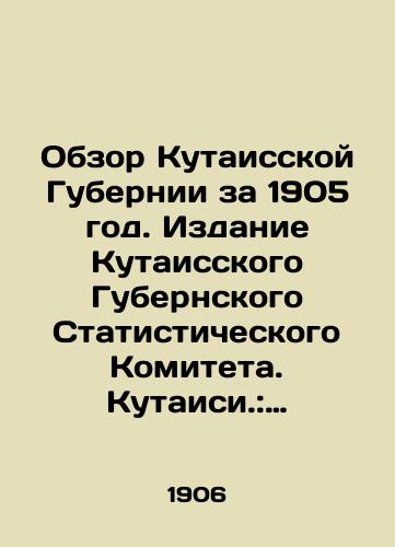 Obzor Kutaisskoy Gubernii za 1905 god. Izdanie Kutaisskogo Gubernskogo Statisticheskogo Komiteta. Kutaisi.: 1906/Review of Kutaisi Province in 1905. Edition of Kutaisi Province Statistical Committee. Kutaisi.: 1906 - landofmagazines.com
