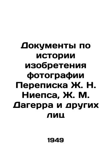 Dokumenty po istorii izobreteniya fotografii Perepiska Zh. N. Niepsa, Zh. M. Dagerra i drugikh lits /Documents on the history of the invention of photography Correspondence of J. N. Nieps, J. M. Daguerre and others - landofmagazines.com