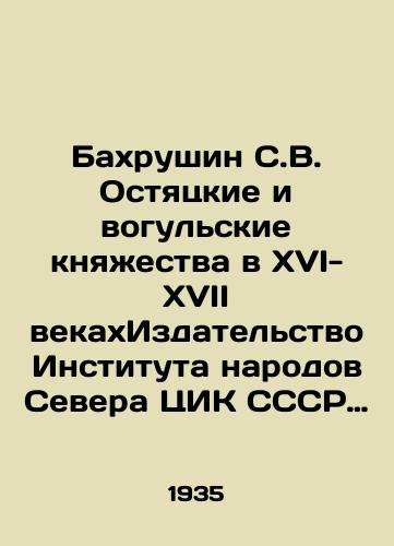 Bakhrushin S.V. Ostyatskie i vogulskie knyazhestva v XVI-XVII vekakhIzdatelstvo Instituta narodov Severa TsIK SSSR im. G. Smirdovicha, 1935. 87, 4 s./Bahrushin, S. V. Ostyatsky and Vogul Principalities in the 16th-17th Centuries, Publishing House of the Institute of Peoples of the North of the Central Executive Committee of the USSR named after G. Smirdovich, 1935, 87, 4 p. - landofmagazines.com