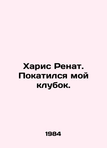Kharis Renat. Pokatilsya moy klubok./Haris Renat. My tangle has rolled. - landofmagazines.com