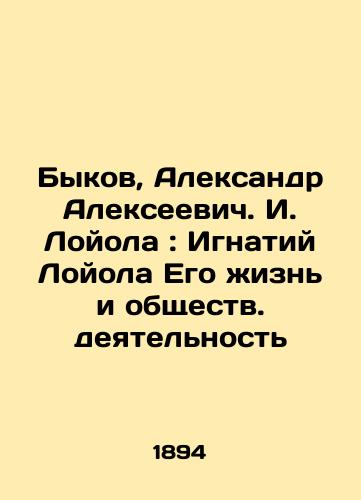 Bykov, Aleksandr Alekseevich. I. Loyola: Ignatiy Loyola Ego zhizn i obshchestv. deyatelnost/Bykov, Alexander Alekseevich. I. Loyola: Ignatius Loyola His Life and Social Activities - landofmagazines.com