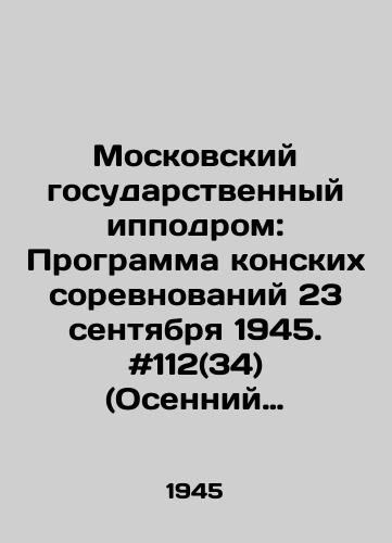 Moskovskiy gosudarstvennyy ippodrom: Programma konskikh sorevnovaniy 23 sentyabrya 1945. #112(34) (Osenniy sezon). /Moscow State Racecourse: Programme of equestrian competitions on September 23, 1945. # 112 (34) (Autumn season). - landofmagazines.com