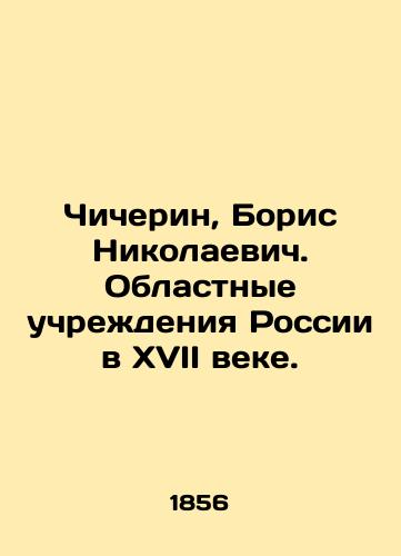 Chicherin, Boris Nikolaevich. Oblastnye uchrezhdeniya Rossii v XVII veke. /Chicherin, Boris Nikolaevich. Regional institutions of Russia in the seventeenth century. - landofmagazines.com