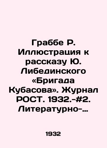 Grabbe R. Illyustratsiya k rasskazu Yu. Libedinskogo «Brigada Kubasova. Zhurnal ROST. 1932.-#2. Literaturno-khudozhestvennyy i kulturno-bytovoy massovyy zhurnal. Osnovan v 1930 g. i prosushchestvoval do 1934 g. Vykhodil dva raza v mesyats. «Rost stal edinym vsesoyuznym organom po rabote s nachinayushchimi pisatelyami, no pomimo «tvorchestva pisatelskogo molodnyaka v zhurnale pechatalis Demyan Bednyy, Ilya Ilf i Evgeniy Petrov, Maksim Gorkiy, Marietta Shaginyan, Boris Shergin i mnogie drugie avtory. Desyatki khudoz../Grabbe R. Illustration to the story by Yuri Liebedinsky: The Kubasov Brigade. Journal ROST. 1932.- # 2. Literary-art-and-cultural-everyday mass magazine. Founded in 1930 and lasted until 1934. Published twice a month - landofmagazines.com