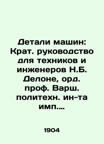 Detali mashin: Krat. rukovodstvo dlya tekhnikov i inzhenerov N.B. Delone, ord. prof. Varsh. politekhn. in-ta imp. Nikolaya II./Machine Parts: A Brief Guide for Technicians and Engineers by N.B. Delaunay, Professor Varsh, Polytechnic Institute imp. Nicholas II. - landofmagazines.com