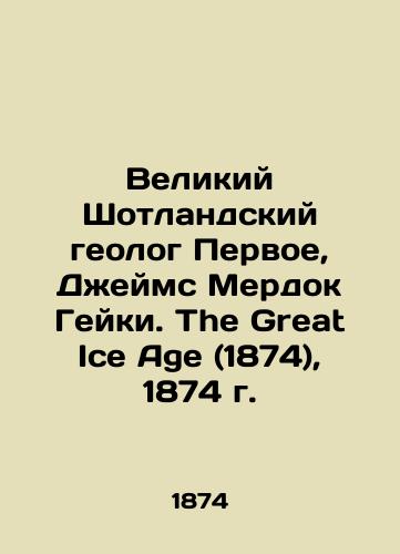 Velikiy Shotlandskiy geolog Pervoe, Dzheyms Merdok Geyki. The Great Ice Age (1874), 1874 g./The Great Scottish Geologist First, James Murdoch Gaikey. The Great Ice Age (1874), 1874. - landofmagazines.com