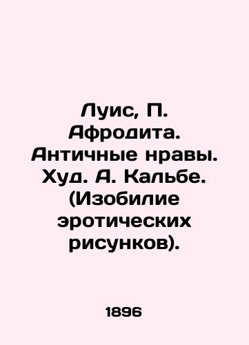 Luis, Afrodita. Antichnye nravy. Khud. A. Kalbe. (Izobilie eroticheskikh risunkov)./Louis, Aphrodite. Ancient Morals. Hud. A. Kalbe. (Abundance of erotic drawings). - landofmagazines.com