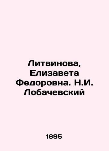 Litvinova, Elizaveta Fedorovna. N.I. Lobachevskiy/Litvinova, Elizaveta Fedorovna. N.I. Lobachevsky - landofmagazines.com
