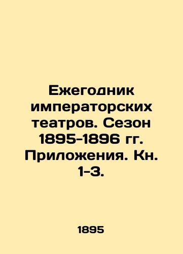 Ezhegodnik imperatorskikh teatrov. Sezon 1895-1896 gg. Prilozheniya. Kn. 1-3. /Yearbook of Imperial Theatres. Season 1895-1896 Appendices. Book 1-3. - landofmagazines.com