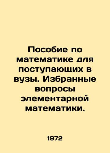 Posobie po matematike dlya postupayushchikh v vuzy. Izbrannye voprosy elementarnoy matematiki./A Mathematics Manual for Entry into Higher Education. Selected Elementary Mathematics Questions. - landofmagazines.com