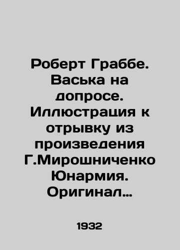 Robert Grabbe. Vaska na doprose. Illyustratsiya k otryvku iz proizvedeniya G.Miroshnichenko Yunarmiya. Original illyustratsii v Zhurnal «Rost. #4. s.3. 1932. B.,  tush,/Robert Grabbe. Vaska on interrogation. Illustration to an excerpt from the work of G. Miroshnichenko Yunarmiya. Original illustration in the Journal of Growth. # 4. p. 3. 1932. B.,  Ink, - landofmagazines.com