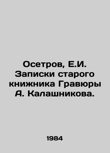 Osetrov, E.I. Zapiski starogo knizhnika Gravyury A. Kalashnikova. /Sturgeon, E.I. Notes by the old scribe Gravura A. Kalashnikov. - landofmagazines.com