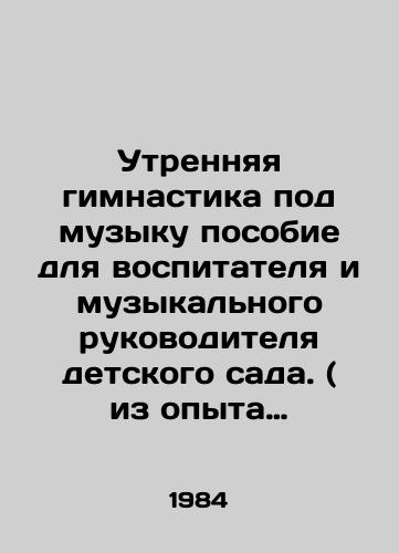 Utrennyaya gimnastika pod muzyku posobie dlya vospitatelya i muzykalnogo rukovoditelya detskogo sada. ( iz opyta raboty )/Morning gymnastics to music manual for kindergarten teacher and music supervisor. (from work experience) - landofmagazines.com