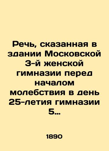Rech, skazannaya v zdanii Moskovskoy 3-y zhenskoy gimnazii pered nachalom molebstviya v den 25-letiya gimnazii 5 sentyabrya 1890 g./Speech delivered in the building of the Moscow 3rd Womens Gymnasium before the beginning of the prayer service on the 25th anniversary of the gymnasium on September 5, 1890 - landofmagazines.com