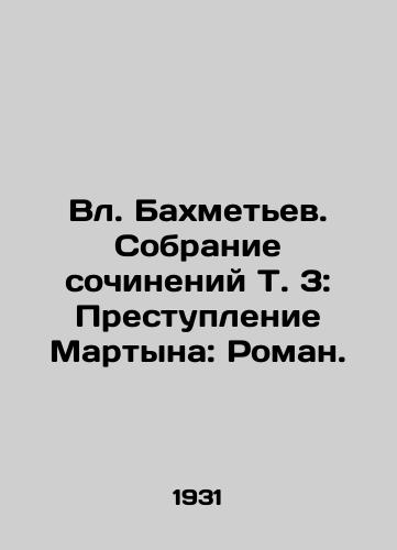 Vl. Bakhmetev. Sobranie sochineniy T. 3: Prestuplenie Martyna: Roman./Vl. Bakhmetev. A collection of works by T. 3: The Crime of Martyn: A Roman. - landofmagazines.com