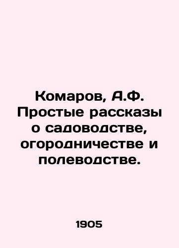 Komarov, A.F. Prostye rasskazy o sadovodstve, ogorodnichestve i polevodstve. /Mosquitoes, A.F. Simple stories about gardening, gardening, and gardening. - landofmagazines.com