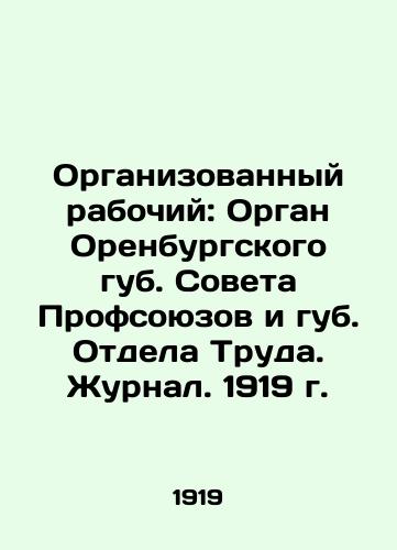 Organizovannyy rabochiy: Organ Orenburgskogo gub. Soveta Profsoyuzov i gub. Otdela Truda. Zhurnal. 1919 g. /Organized worker: organ of the Orenburg Lips. Council of Trade Unions and Lips. Department of Labor. Journal. 1919. - landofmagazines.com