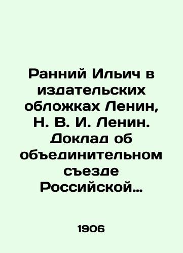 Ranniy Ilich v izdatelskikh oblozhkakh Lenin, N. V. I. Lenin. Doklad ob obedinitelnom sezde Rossiyskoy Sotsial-Demokraticheskoy rabochey partii./An Early Ilyich in the Covers of Lenin, N. V. I. Lenin. Report on the Uniting Congress of the Russian Social Democratic Workers Party. - landofmagazines.com