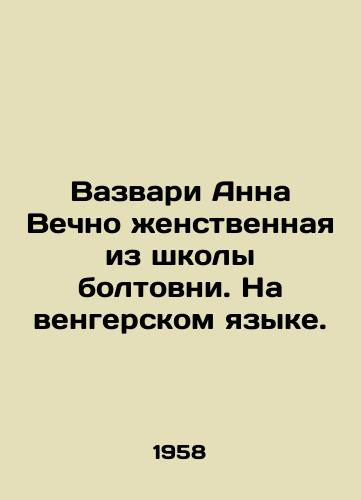 Vazvari Anna Vechno zhenstvennaya iz shkoly boltovni. Na vengerskom yazyke./Vazvari Anna Eternally feminine from the school of chatter. In Hungarian. - landofmagazines.com