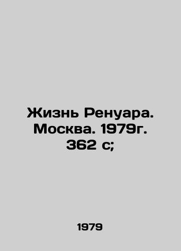 Zhizn Renuara. Moskva. 1979g. 362 s;/Renoirs Life. Moscow. 1979. 362 p. - landofmagazines.com