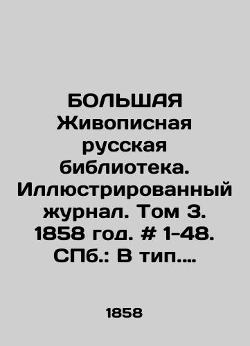 BOLShAYa Zhivopisnaya russkaya biblioteka. Illyustrirovannyy zhurnal. Tom 3. 1858 god. # 1-48. ill.: V tip. I.Fishona, 1858./The Great Painting Russian Library. Illustrated Journal. Volume 3. 1858. # 1-48. St. Petersburg: In the style of I.Fishon, 1858. - landofmagazines.com